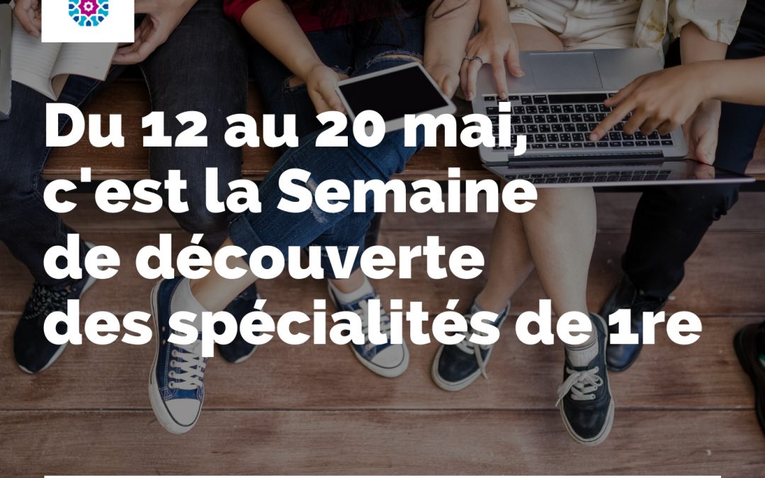 Du 12 AU 20 MAI, NOTRE LYCÉE SE MOBILISE POUR FAIRE (RE)DÉCOUVRIR LES SPÉCIALITÉS AUX ÉLÈVES DE 2NDE